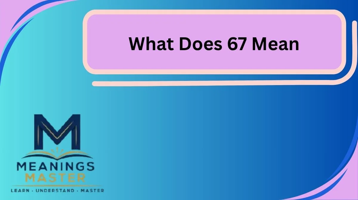 What Does 67 Mean